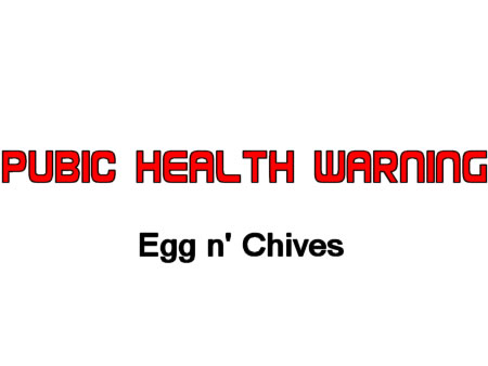 PUBIC HEALTH WARNING: Egg n' Chives
