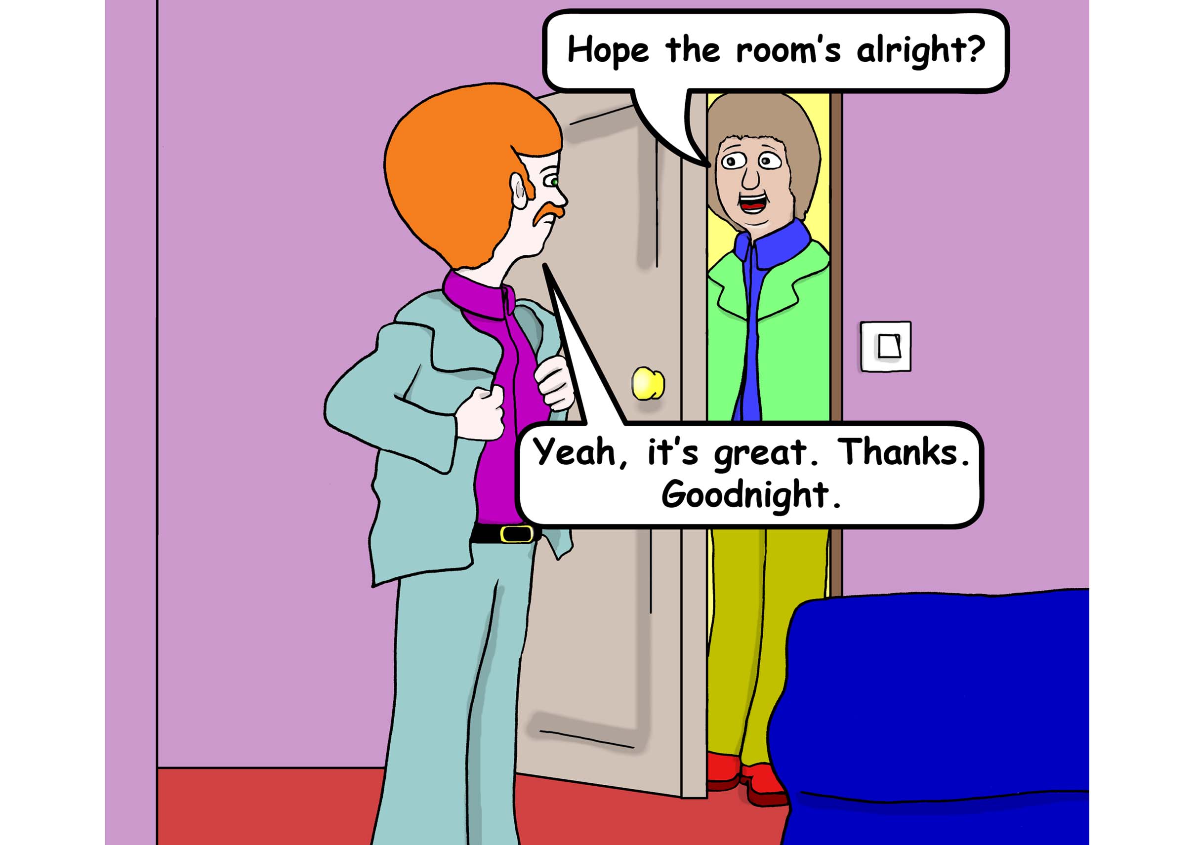 Neil is in the spare bedroom and removes his jacket as Michael pops his head around the door and asks 'Hope the room's alright?', to which Neil responds 'Yeah, it's great. Thanks. Goodnight.'